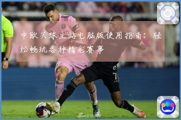 中欧买球主站电脑版使用指南：轻松畅玩各种精彩赛事