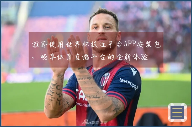 推荐使用世界杯投注平台APP安装包，畅享体育直播平台的全新体验