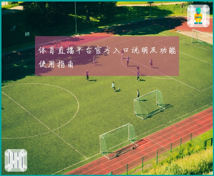 体育直播平台官方入口说明及功能使用指南