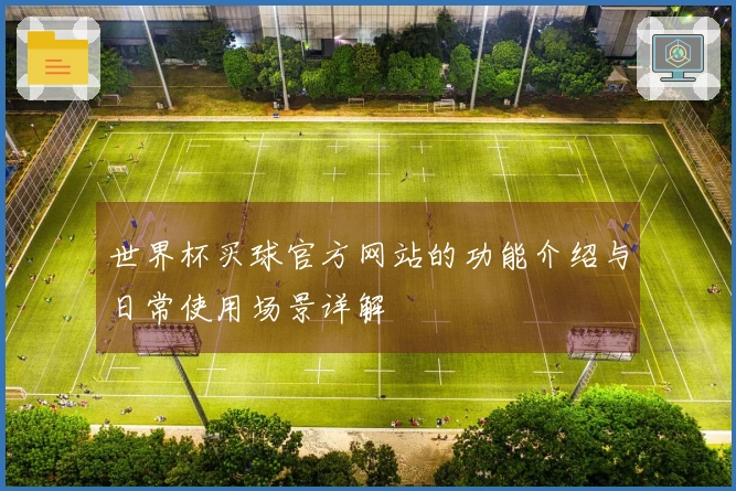 世界杯买球官方网站的功能介绍与日常使用场景详解